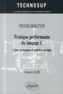 Programmation, pratique performante du langage C. Cours, techniques et exercices corrigés - Lazard Emmanuel