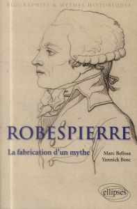 Robespierre. La fabrication d'un mythe - Belissa Marc - Bosc Yannick