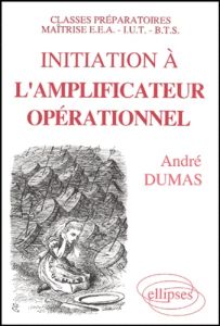 Initiation à l'amplificateur opérationnel. Classes prépa/maîtrise EEA/IUT/BTS - Dumas André