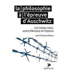 La philosophie à l'épreuve d'Auschwitz. Les camps nazis, entre mémoire et Histoire - Bossy Jean-François