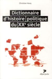 Dictionnaire d'histoire politique du XXe siècle - Hocq Christian