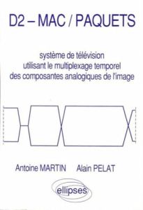 D2-MAC-Paquets. Système de télévision utilisant le multiplexage temporel des composantes analogiques - Martin Antoine - Pelat Alain