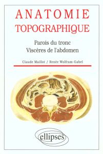 Anatomie topographique. Parois du tronc, viscères de l'abdomen - Wolfram-Gabel Renée - Maillot Claude