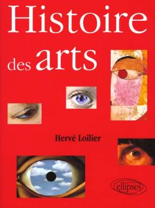 HISTOIRE DES ARTS. De la Renaissance à nos jours - Loilier Hervé