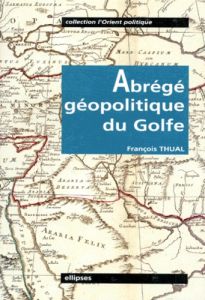 Abrégé géopolitique du Golfe - Thual François