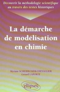 LA DEMARCHE DE MODELISATION EN CHIMIE. Découvrir la méthodologie scientifique au travers des textes - Laporte Gérard - Scheidecker-Chevallier Myriam