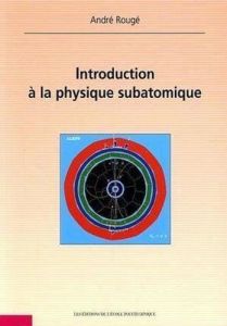 Introduction à la physique subatomique - Rougé André