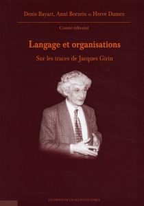 Langage et organisations. Sur les traces de Jacques Girin - Bayart Denis - Borzeix Anni - Dumez Hervé