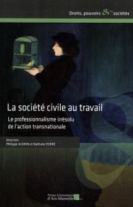 La société civile au travail. Le professionnalisme irrésolu de l'action transnationale - Aldrin Philippe - Ferré Nathalie