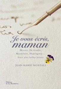 Je vous écris, Maman. Mozart, de Gaulle, Baudelaire, Hemingway... Leurs plus belles lettres - Montali Jean-Marie