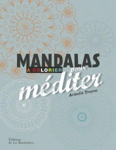 Mandalas à colorier pour méditer - Troyon Armelle