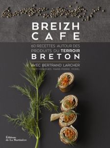 Breizh Café. 60 recettes autour des produits du terroir breton - Larcher Bertrand - Morel Marie-Pierre