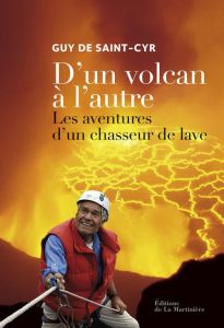 D'un volcan à l'autre. Les aventures d'un chasseur de lave - Saint-Cyr Guy de - Gourmaud Jamy