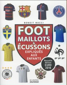 Foot. Maillots & écussons expliqués aux enfants, Edition 2016 - Nacci Benoît