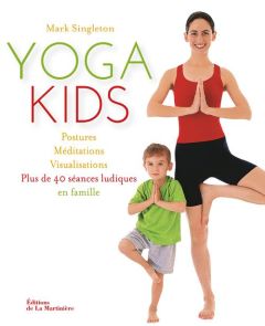 Yoga kids. Postures, méditations, visualisations, plus de 40 séances ludiques en famille - Singleton Mark - Fraser Tara - Favre Audrey
