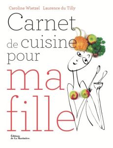 Carnet de cuisine pour ma fille. 101 recettes essentielles pour être majeure en cuisine - Wietzel Caroline - Du Tilly Laurence - Vaurès-Sant