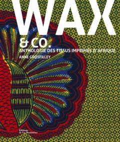 Wax & co. Anthologie des tissus imprimés d'Afrique - Grosfilley Anne