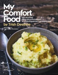 My Comfort food by Trish Deseine. 120 recettes ultra-réconfortantes et diaboliquement gourmandes - Deseine Trish - Grandadam Louis-Laurent
