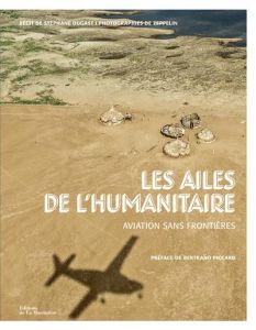 Les ailes de l'humanitaire. Aviation sans frontières - Dugast Stéphane - Piccard Bertrand