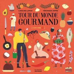 Tour du monde gourmand - Laffon Caroline - Joffre Véronique