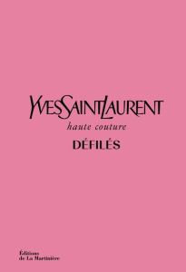 Yves Saint Laurent, haute couture, défilés. L'intégrale des collections haute couture 1962-2002 - Samuel Aurélie - Flaviano Olivier - Savignon Jérom