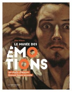 LE MUSEE DES EMOTIONS - 40 CHEFS-D'UVRE LIVRENT LEURS SECRETS - WHYTE ELSA