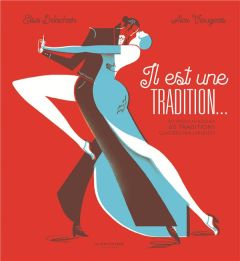 Il est une tradition... Du tango au boulier 60 traditions classées par l'Unesco - Delachair Elsa - Viougeas Alex