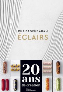 Eclairs. 200 recettes - Adam Christophe - Gogois Leslie - Vasseghi Sarah -