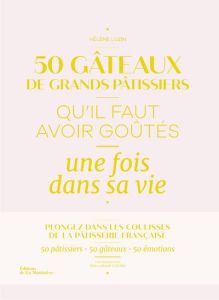 50 gâteaux de grands pâtissiers qu'il faut avoir goûtés une fois dans sa vie - Luzin Hélène - Czerw Guillaume - Lacroix Franck -