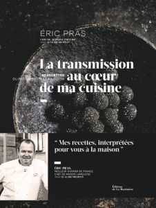 La transmission au coeur de ma cuisine. 60 recettes du restaurant à la maison - Pras Eric - Toinard Philippe - Amiel Jean-Claude -