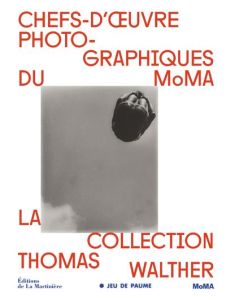 Chefs-d'oeuvre photographiques du MoMA. La collection de Thomas Walther - Hermanson Meister Sarah - Frizot Michel - Bajac Qu