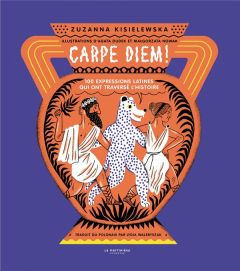 Carpe Diem ! 100 expressions latines qui ont traversé l'histoire - Kisielewska Zuzanna - Dudek Agata - Nowak Magorzat