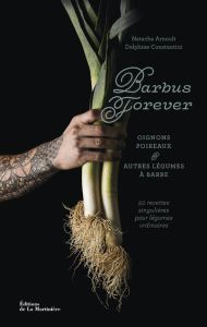 Barbus forever. Oignons, poireaux et autres légumes à barbe, 50 recettes - Constantini Delphine - Arnoult Natacha