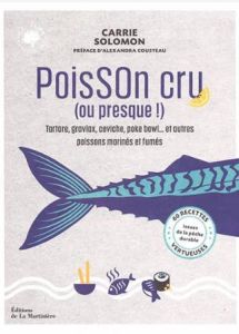 Poisson cru (ou presque !). Tartare, gravlax, ceviche, poke bowl... et autres poissons marinés et fu - Solomon Carrie - Cousteau Alexandra