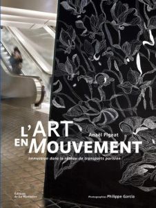 L'Art en Mouvement. Immersion dans le réseau de transport parisien - Pigeat Anaël - Garcia Philippe - Tardieu-Baker Pas