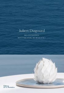 Julien Dugourd. Mes pâtisseries, mon parcours, ma résilience - Dugourd Julien - Gogois Leslie - Vaurès-Santamaria