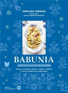 Babunia, 60 recettes de ma grand-mère. Soupes, pierogis, pickles, mijotés, babkas et autres pâtisser - Orman Ewelina - Grandadam Louis Laurent
