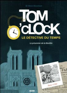 Tom O'Clock, le détective du temps Tome 1 : Le prisonnier de la Bastille - Stevenson Steve - Filippini Anouk