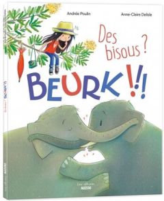 Des bisous ? Beurk !!! - Poulin Andrée - Delisle Anne-Claire