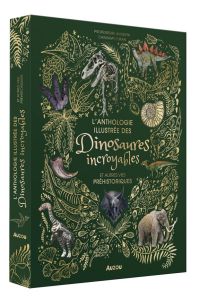 L'anthologie illustrée des dinosaures incroyables et autres vies préhistoriques - Chinsamy-Turan Anusuya - Rizza Angela - Long Danie