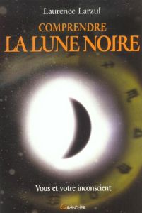 Comprendre la lune noire - Larzul Laurence
