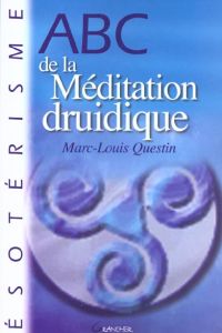 ABC de la Méditation druidique - Questin Marc-Louis