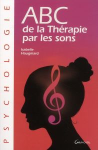 ABC de la Thérapie par les sons - Haugmard Isabelle