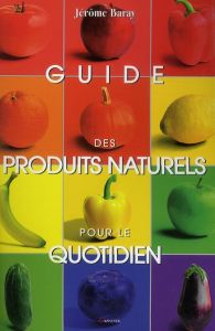 Guide des produits naturels pour le quotidien - Baray Jérôme