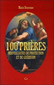 100 prières merveilleuses de protection et de guérison - Decreuse Marie