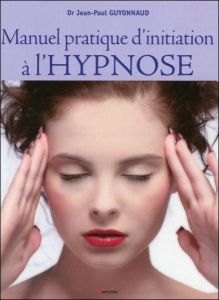 Méthode pratique d'initiation à hypnose - Guyonnaud Jean-Paul