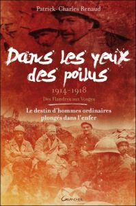 Dans les yeux des poilus (1914-1918). Des Flandres aux Vosges - Renaud Patrick-Charles