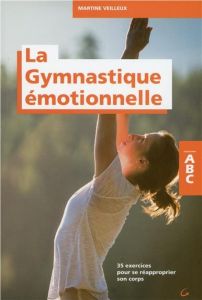 La gymnastique émotionnelle : 35 exercices pour de réapproprier son corps - Veilleux Martine