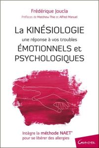 La Kinésiologie, une réponse à vos troubles émotionnels et psychologiques - Joucla Frédérique - Thie Matthew - Manuel Alfred