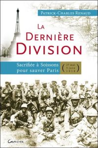 La dernière division. Sacrifiée à Soissons pour sauver Paris (27 mai 1918 - 5 juin 1918) - Renaud Patrick-Charles